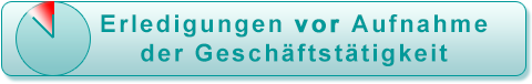 Erledigungen vor Aufnahme der Geschäftstätigkeit